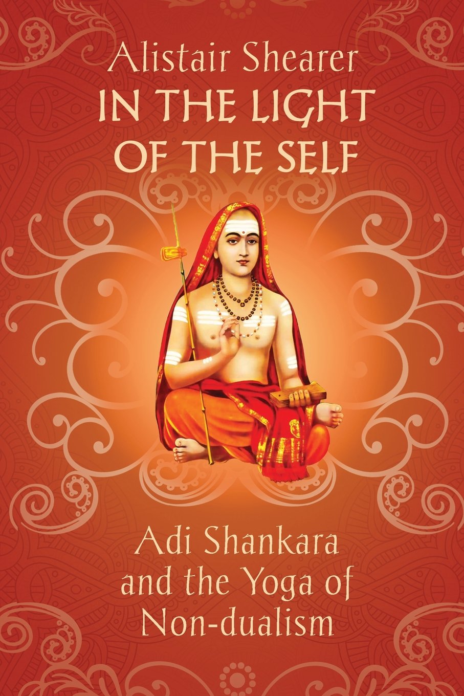 In the Light of the Self: Adi Shankara and the Yoga of Non-dualism